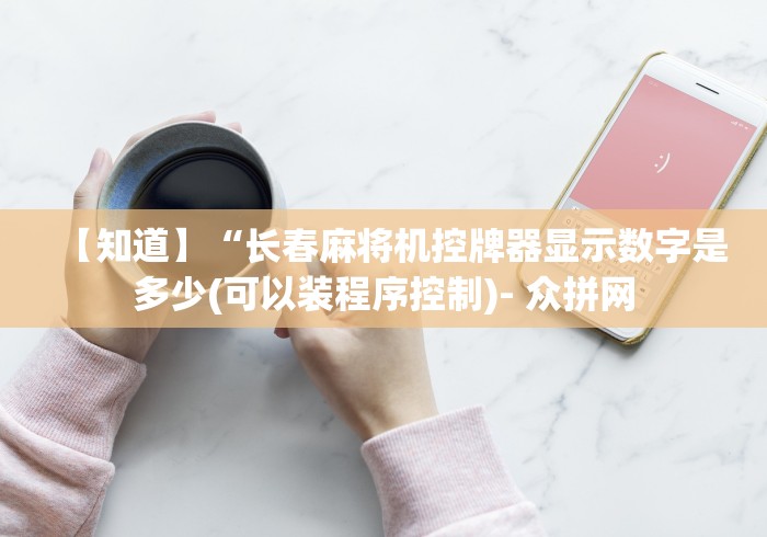 【知道】“长春麻将机控牌器显示数字是多少(可以装程序控制)- 众拼网