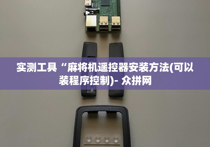 实测工具“麻将机遥控器安装方法(可以装程序控制)- 众拼网 实测工具“麻将机遥控器安装方法(可以装程序控制)- 众拼网