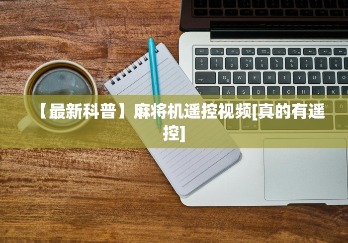 【最新科普】麻将机遥控视频[真的有遥控]