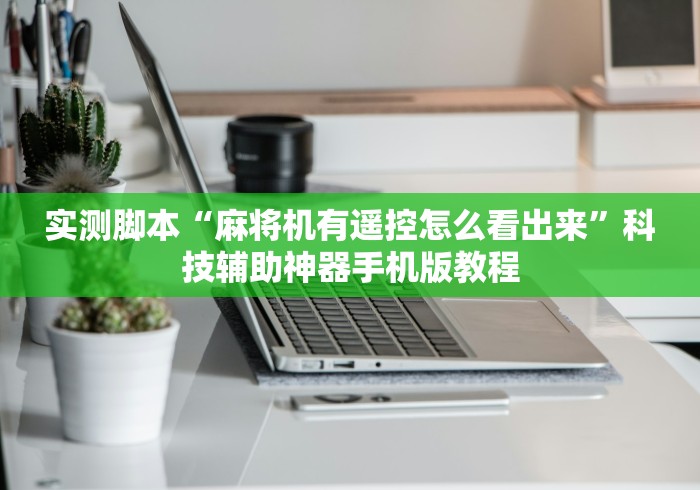 实测脚本“麻将机有遥控怎么看出来”科技辅助神器手机版教程