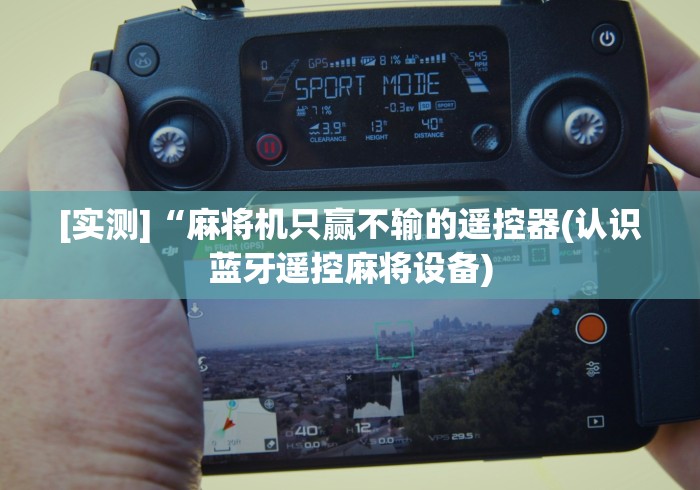 [实测]“麻将机只赢不输的遥控器(认识蓝牙遥控麻将设备)