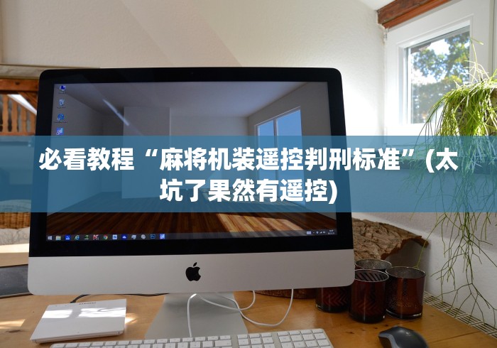 必看教程“麻将机装遥控判刑标准”(太坑了果然有遥控)