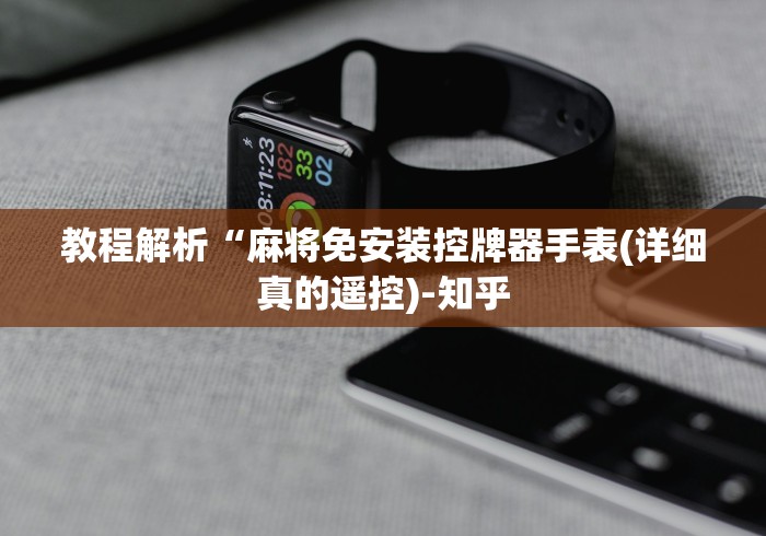 教程解析“麻将免安装控牌器手表(详细真的遥控)-知乎