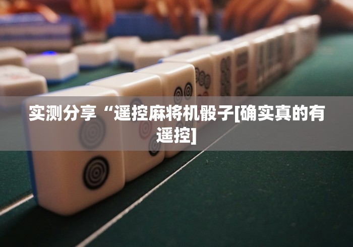 实测分享“遥控麻将机骰子[确实真的有遥控]