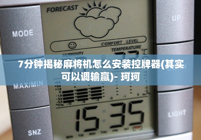 7分钟揭秘麻将机怎么安装控牌器(其实可以调输赢)- 珂珂