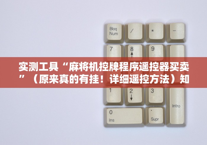 实测工具“麻将机控牌程序遥控器买卖”（原来真的有挂！详细遥控方法）知乎
