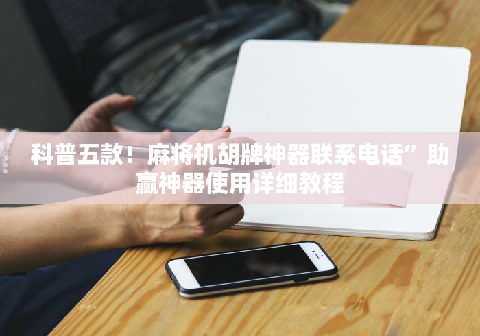 科普五款！麻将机胡牌神器联系电话”助赢神器使用详细教程