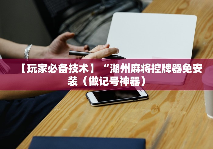 【玩家必备技术】“湖州麻将控牌器免安装（做记号神器）