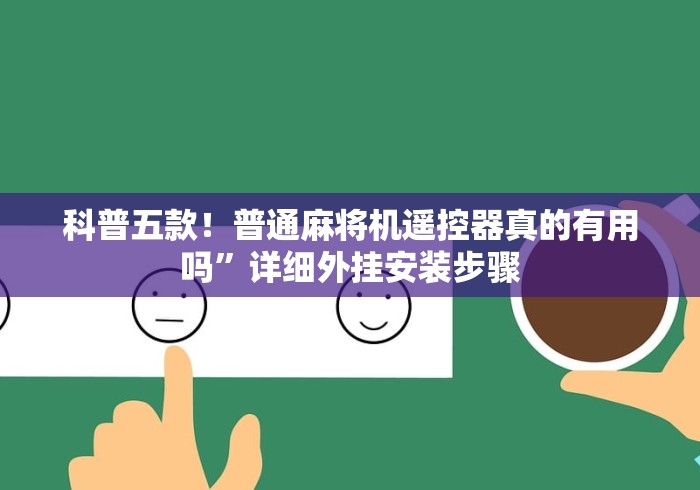 科普五款！普通麻将机遥控器真的有用吗”详细外挂安装步骤