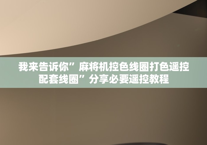 我来告诉你”麻将机控色线圈打色遥控配套线圈”分享必要遥控教程