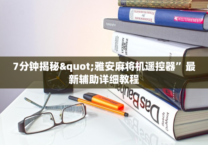 7分钟揭秘"雅安麻将机遥控器”最新辅助详细教程
