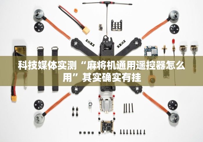 科技媒体实测“麻将机通用遥控器怎么用”其实确实有挂