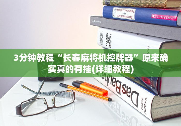 3分钟教程“长春麻将机控牌器”原来确实真的有挂(详细教程)