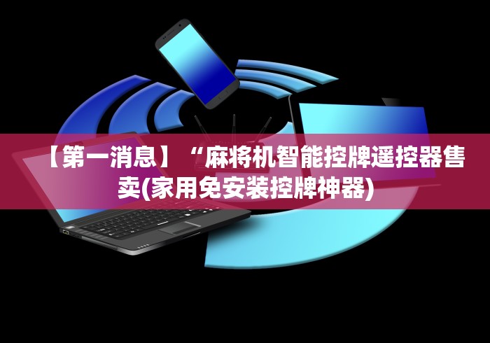 【第一消息】“麻将机智能控牌遥控器售卖(家用免安装控牌神器)