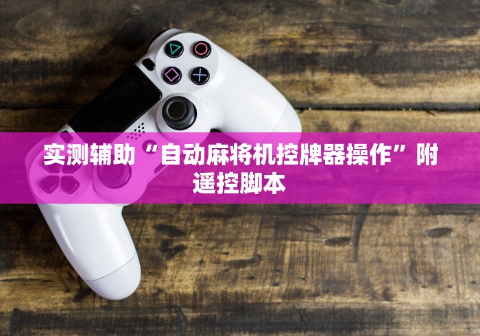 实测辅助“自动麻将机控牌器操作”附遥控脚本