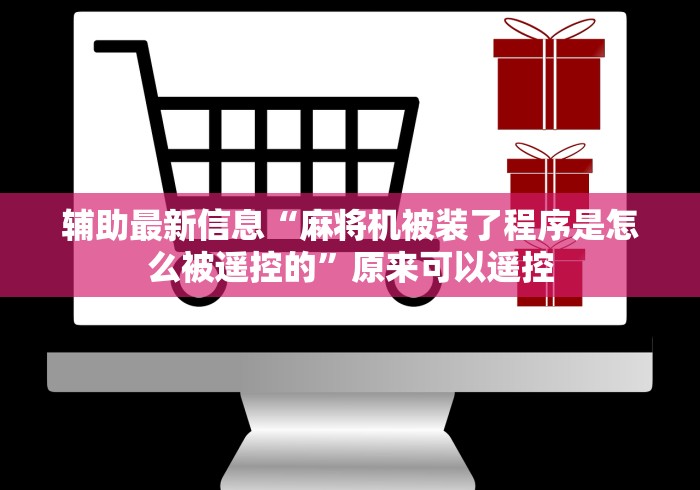 辅助最新信息“麻将机被装了程序是怎么被遥控的”原来可以遥控 辅助最新信息“麻将机被装了程序是怎么被遥控的”原来可以遥控