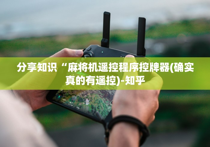 分享知识“麻将机遥控程序控牌器(确实真的有遥控)-知乎