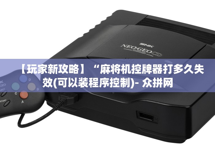 【玩家新攻略】“麻将机控牌器打多久失效(可以装程序控制)- 众拼网 【玩家新攻略】“麻将机控牌器打多久失效(可以装程序控制)- 众拼网