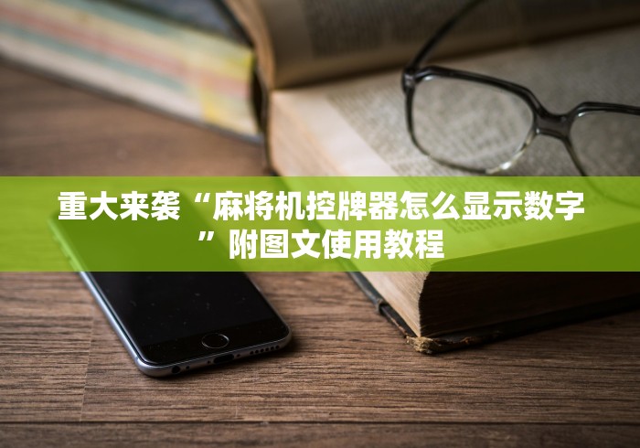 重大来袭“麻将机控牌器怎么显示数字”附图文使用教程