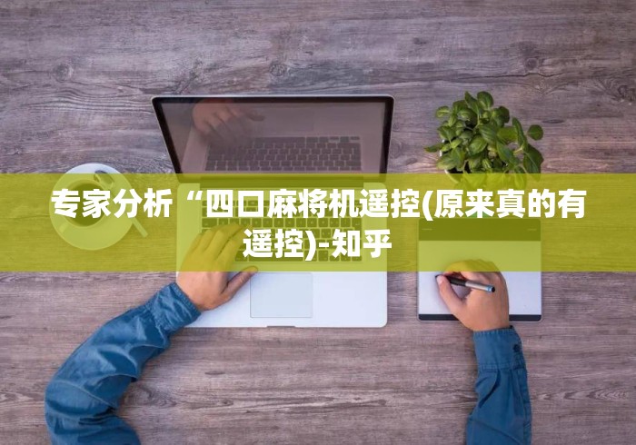 专家分析“四口麻将机遥控(原来真的有遥控)-知乎