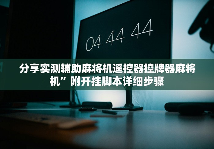 分享实测辅助麻将机遥控器控牌器麻将机”附开挂脚本详细步骤