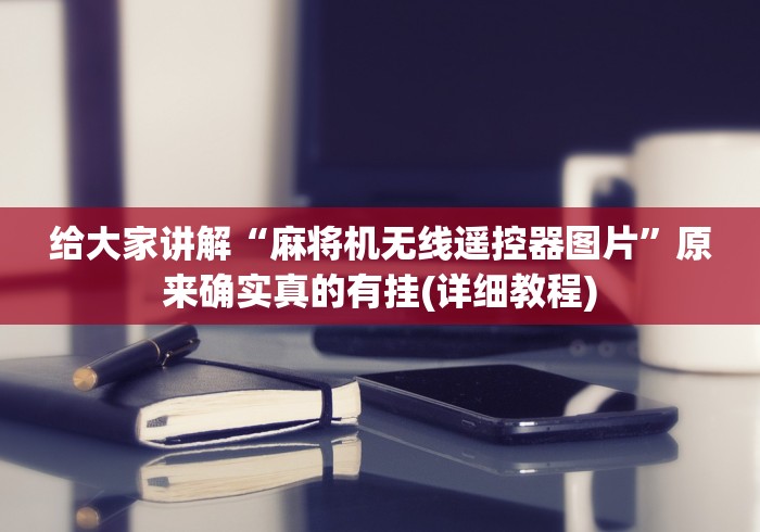 给大家讲解“麻将机无线遥控器图片”原来确实真的有挂(详细教程)