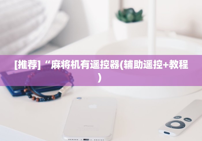 [推荐]“麻将机有遥控器(辅助遥控+教程) 