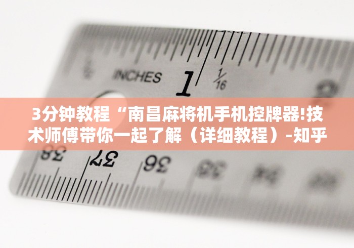 3分钟教程“南昌麻将机手机控牌器!技术师傅带你一起了解（详细教程）-知乎