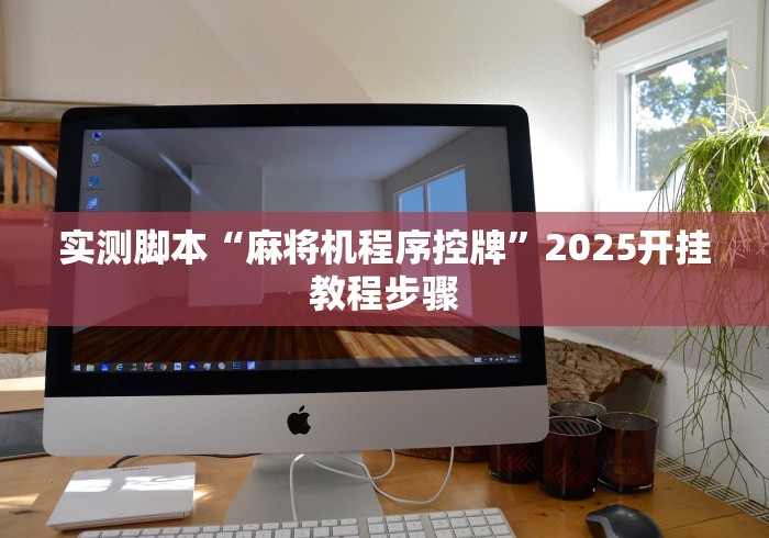 实测脚本“麻将机程序控牌”2025开挂教程步骤