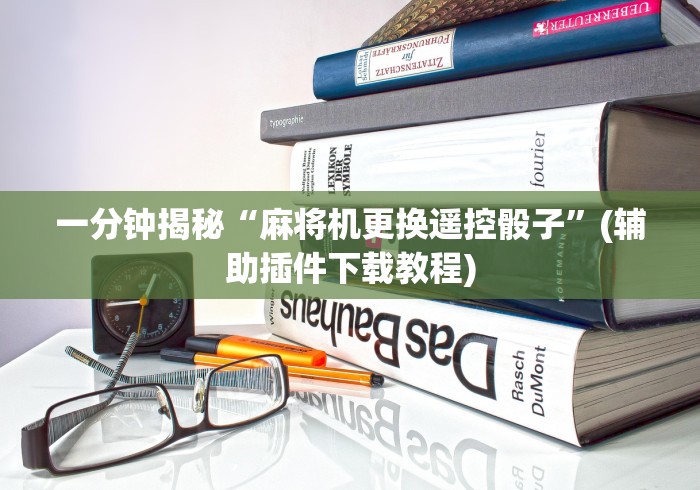 一分钟揭秘“麻将机更换遥控骰子”(辅助插件下载教程)