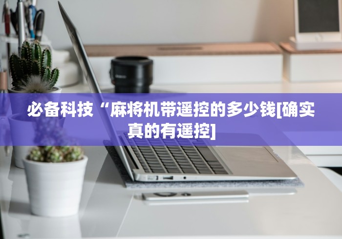 必备科技“麻将机带遥控的多少钱[确实真的有遥控]