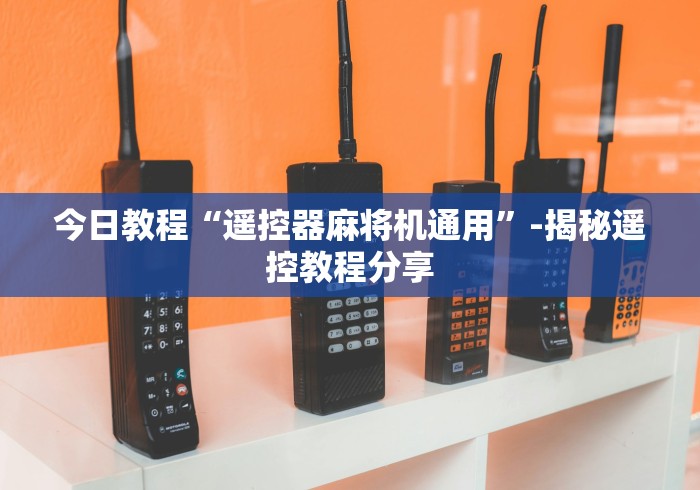 今日教程“遥控器麻将机通用”-揭秘遥控教程分享
