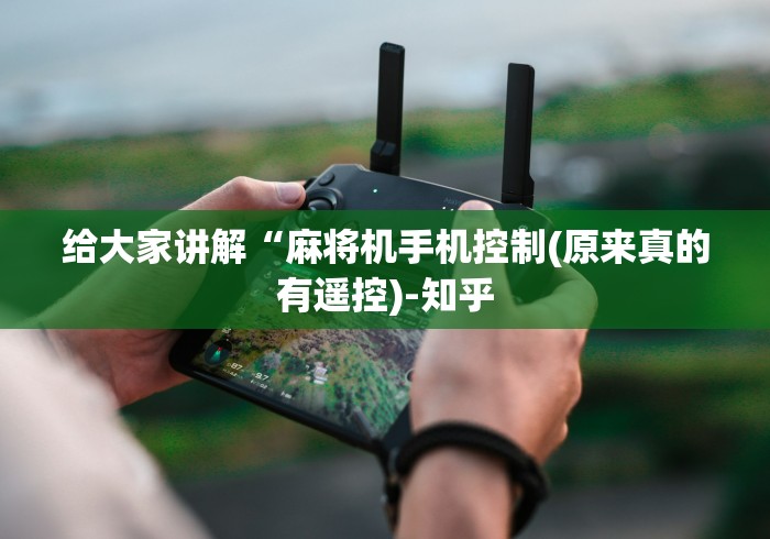 给大家讲解“麻将机手机控制(原来真的有遥控)-知乎