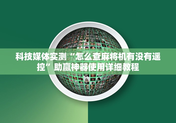 科技媒体实测“怎么查麻将机有没有遥控”助赢神器使用详细教程