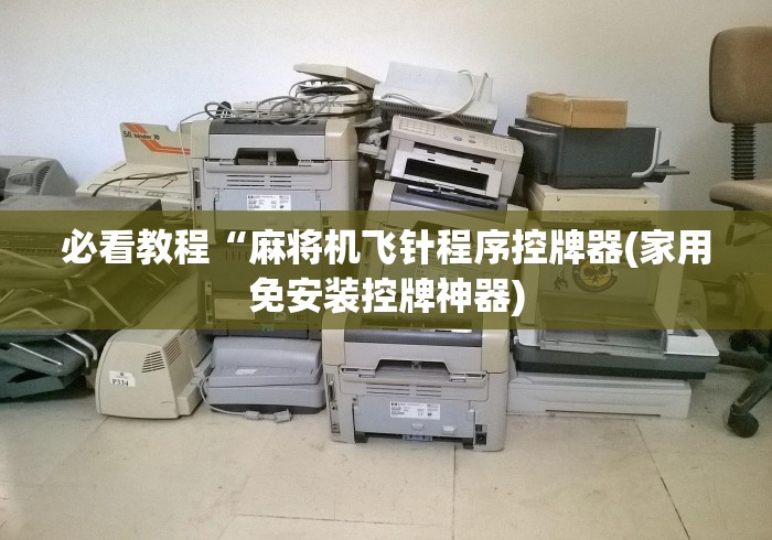 必看教程“麻将机飞针程序控牌器(家用免安装控牌神器) 必看教程“麻将机飞针程序控牌器(家用免安装控牌神器)