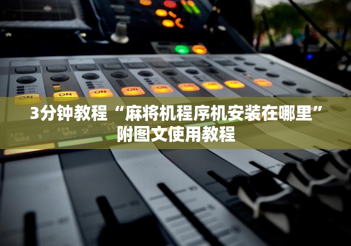 3分钟教程“麻将机程序机安装在哪里”附图文使用教程 3分钟教程“麻将机程序机安装在哪里”附图文使用教程
