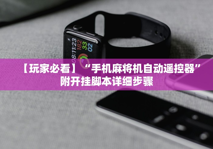 【玩家必看】“手机麻将机自动遥控器”附开挂脚本详细步骤 【玩家必看】“手机麻将机自动遥控器”附开挂脚本详细步骤