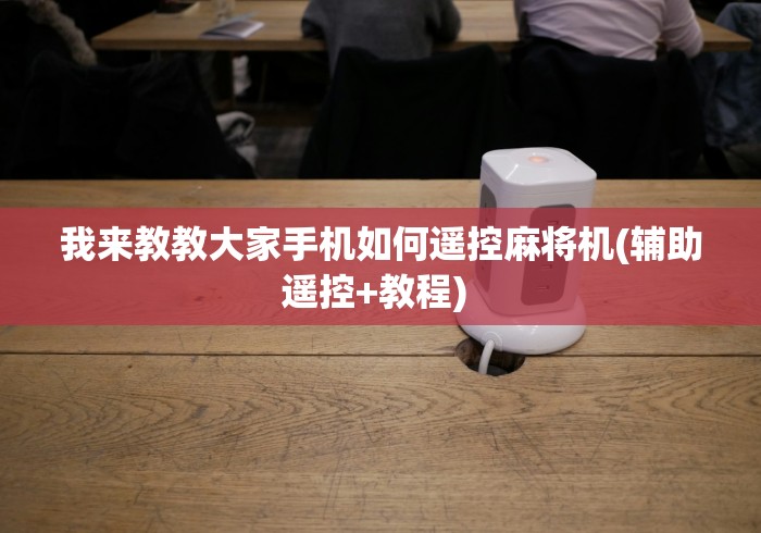 我来教教大家手机如何遥控麻将机(辅助遥控+教程) 我来教教大家手机如何遥控麻将机(辅助遥控+教程)