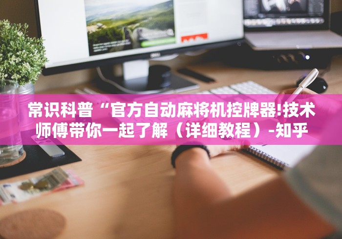 常识科普“官方自动麻将机控牌器!技术师傅带你一起了解（详细教程）-知乎