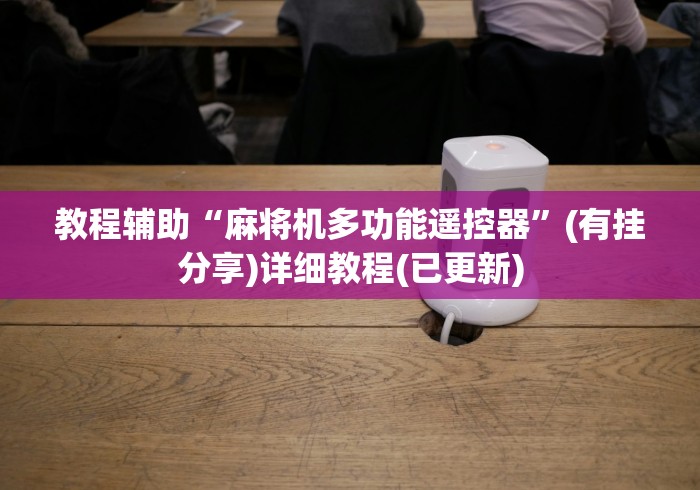 教程辅助“麻将机多功能遥控器”(有挂分享)详细教程(已更新)