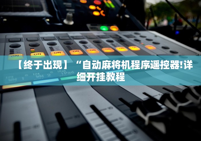 【终于出现】“自动麻将机程序遥控器!详细开挂教程