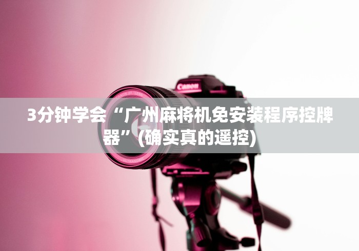 3分钟学会“广州麻将机免安装程序控牌器”(确实真的遥控)