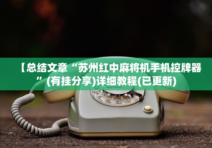 【总结文章“苏州红中麻将机手机控牌器”(有挂分享)详细教程(已更新)