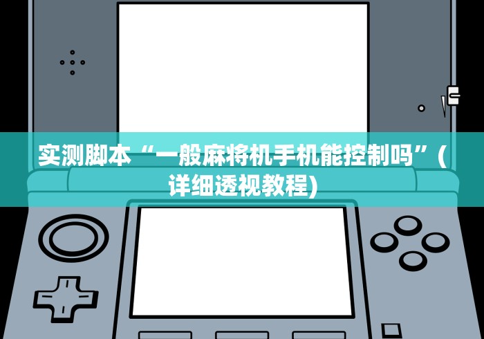 实测脚本“一般麻将机手机能控制吗”(详细透视教程)