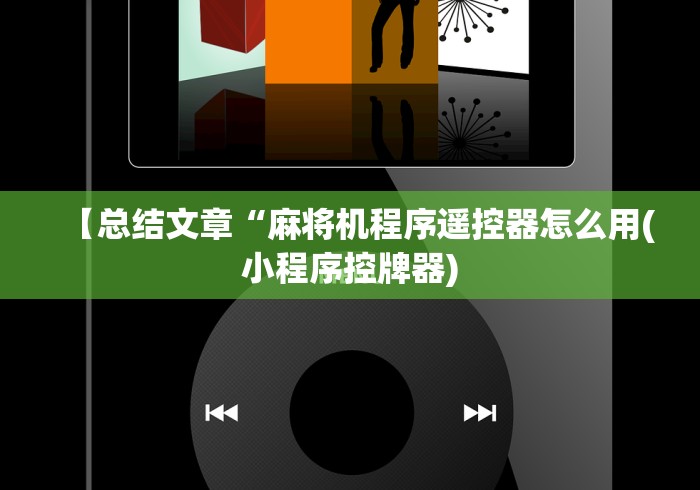 【总结文章“麻将机程序遥控器怎么用(小程序控牌器)