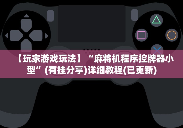 【玩家游戏玩法】“麻将机程序控牌器小型”(有挂分享)详细教程(已更新)