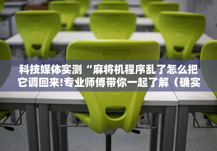 科技媒体实测“麻将机程序乱了怎么把它调回来!专业师傅带你一起了解（确实有遥控）-知乎