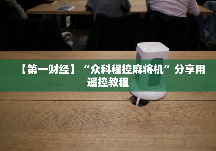 【第一财经】“众科程控麻将机”分享用遥控教程 【第一财经】“众科程控麻将机”分享用遥控教程