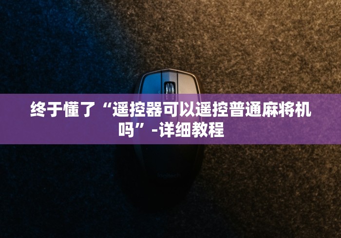 终于懂了“遥控器可以遥控普通麻将机吗”-详细教程