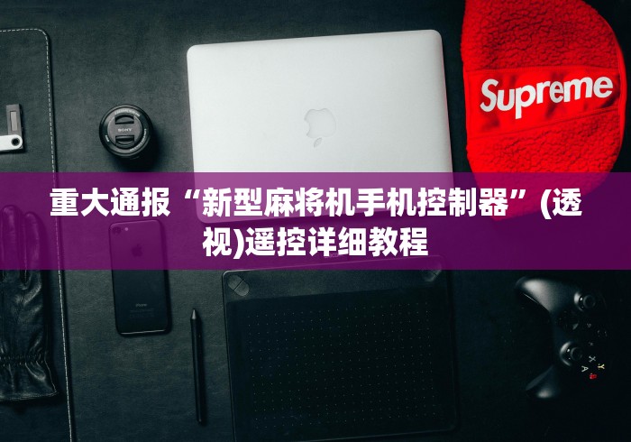 重大通报“新型麻将机手机控制器”(透视)遥控详细教程